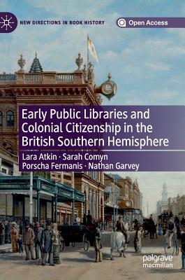 Early Public Libraries and Colonial Citizenship in the British Southern Hemisphere - Atkin, Lara, and Comyn, Sarah, and Fermanis, Porscha