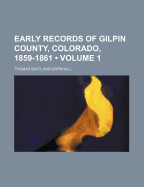 Early Records of Gilpin County, Colorado, 1859-1861; Volume 1