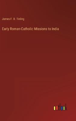 Early Roman-Catholic Missions to India - Tinling, James F B