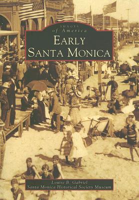 Early Santa Monica - Gabriel, Louise B, and Santa Monica Historical Society Museum