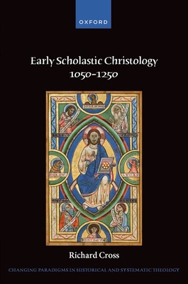 Early Scholastic Christology 1050-1250 - Cross, Richard