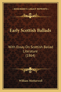 Early Scottish Ballads: With Essay On Scottish Ballad Literature (1864)