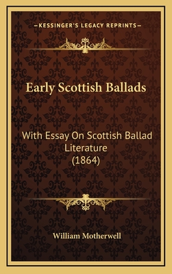 Early Scottish Ballads: With Essay on Scottish Ballad Literature (1864) - Motherwell, William