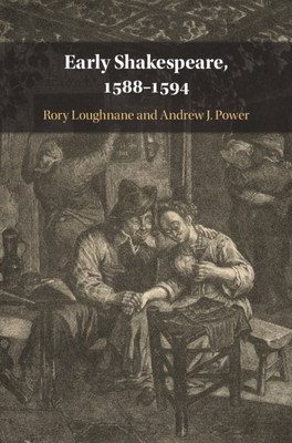 Early Shakespeare, 1588-1594 - Loughnane, Rory (Editor), and Power, Andrew J. (Editor)