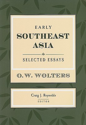 Early Southeast Asia: Selected Essays - Wolters, O W, and Reynolds, Craig J (Editor)