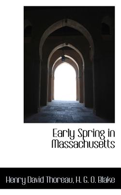 Early Spring in Massachusetts - David Thoreau, H G O Blake Henry, and Thoreau, Henry David