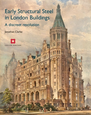 Early Structural Steel in London Buildings: A discreet revolution - Clarke, Jonathan
