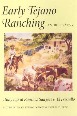 Early Tejano Ranching: Daily Life at Ranchos San Jose and El Fresnillo - Senz, Andrs, and Tijerina, Andrs (Introduction by)