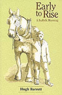 Early to Rise: A Suffolk Morning - Barrett, Hugh, and Blythe, Ronald, Dr. (Foreword by)