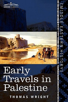 Early Travels in Palestine: Comprising the Narratives of Arculf, Willibald, Bernard, Saewulf, Sigurd, Benjamin of Tudela, Sir John Maundeville, de - Wright, Thomas (Editor)