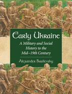 Early Ukraine: A Military and Social History to the Mid-19th Century