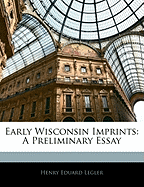 Early Wisconsin Imprints: A Preliminary Essay