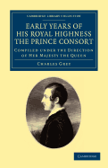 Early Years of His Royal Highness the Prince Consort: Compiled under the Direction of Her Majesty the Queen