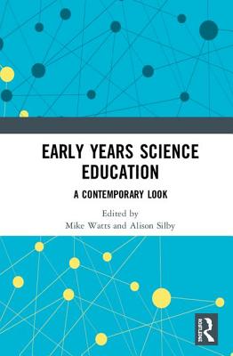 Early Years Science Education: A Contemporary Look - Watts, Mike (Editor), and Silby, Alison (Editor)