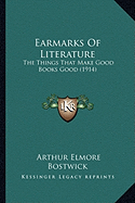 Earmarks Of Literature: The Things That Make Good Books Good (1914) - Bostwick, Arthur Elmore