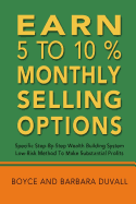 Earn 5 to 10% Monthly Selling Options: Specific Step-by-Step Wealth Building System