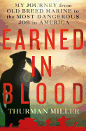 Earned in Blood: My Journey from Old-Breed Marine to the Most Dangerous Job in America