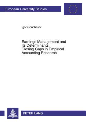 Earnings Management and Its Determinants: Closing Gaps in Empirical Accounting Research - Goncharov, Igor