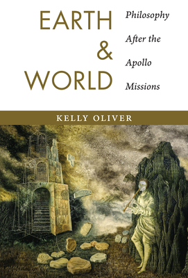 Earth and World: Philosophy After the Apollo Missions - Oliver, Kelly