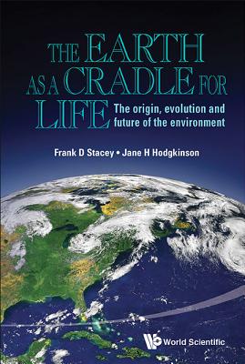 Earth As A Cradle For Life, The: The Origin, Evolution And Future Of The Environment - Stacey, Frank D, and Hodgkinson, Jane Helen