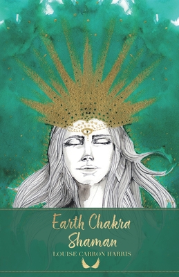 Earth Chakra Shaman - Harris, Louise Carron