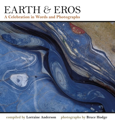 Earth & Eros: A Celebration in Words and Photographs - Anderson, Lorraine (Compiled by), and Hodge, Bruce (Photographer), and Pyle, Robert Michael (Foreword by)