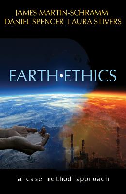 Earth Ethics: A Case Method Approach - Martin-Schramm, James, and Stivers, Laura, and Spencer, Daniel