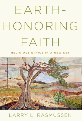 Earth-Honoring Faith: Religious Ethics in a New Key - Rasmussen, Larry L