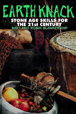 Earth Knack: Stone Age Skills for the 21st Century - Blankenship, Robin