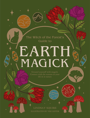 Earth Magick: Ground Yourself with Magick. Connect with the Seasons in Your Life & in Nature - Squire, Lindsay