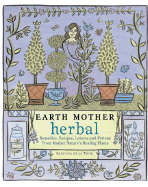 Earth Mother Herbal: Remedies, Recipes, Lotions, and Potions from Mother Nature's Healing Plants