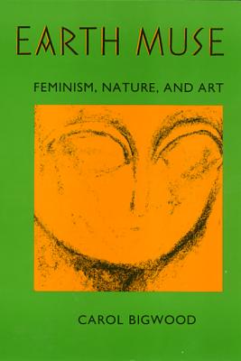 Earth Muse: Feminism, Nature, and Art - Bigwood, Carol