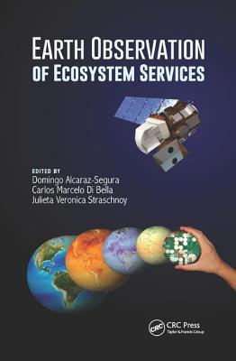 Earth Observation of Ecosystem Services - Alcaraz-Segura, Domingo (Editor), and Bella, Carlos Marcelo Di (Editor), and Straschnoy, Julieta Veronica (Editor)