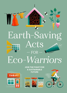 Earth-Saving Acts for Eco-Warriors: Join the Fight for a Sustainable Future