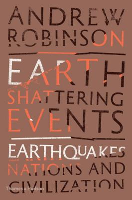 Earth-Shattering Events: Earthquakes, Nations and Civilization - Robinson, Andrew