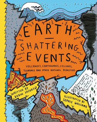 Earth-Shattering Events: Volcanoes, Earthquakes, Cyclones, Tsunamis and Other Natural Disasters - Jacobs, Robin