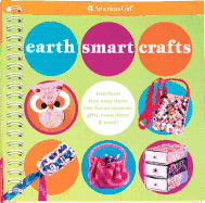 Earth Smart Crafts: Transform Toss-Away Items Into Fun Accessories, Gifts, Room Decor & More!