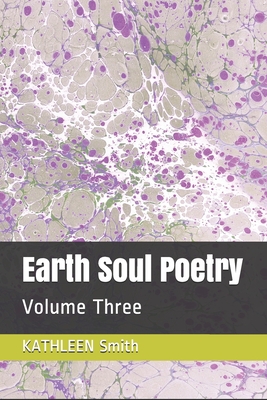 Earth Soul Poetry: Volume Three - Smith, Kathleen