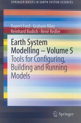 Earth System Modelling, Volume 5: Tools for Configuring, Building and Running Models - Ford, Rupert, and Riley, Graham, and Budich, Reinhard