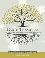 Earth Treasures: A Focused Journey into the Foundations of Aromatherapy - Volume 3 - Creative Alchemy Playbook