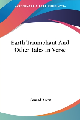 Earth Triumphant And Other Tales In Verse - Aiken, Conrad