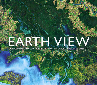 Earth View: Extraordinary Images of Our Planet from the Landsat NASA/USGS Satellites - Dedopulos, Tim