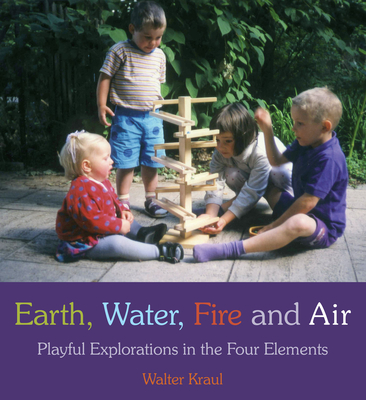 Earth, Water, Fire and Air: Playful Explorations in the Four Elements - Kraul, Walter, and Maclean, Donald (Translated by)