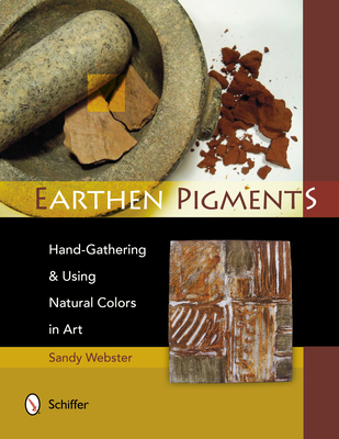 Earthen Pigments: Hand-Gathering & Using Natural Colors in Art - Webster, Sandy