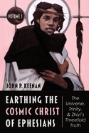 Earthing the Cosmic Christ of Ephesians-The Universe, Trinity, and Zhiyi's Threefold Truth, Volume 1: Introduction and Commentary on Ephesians 1:1-2