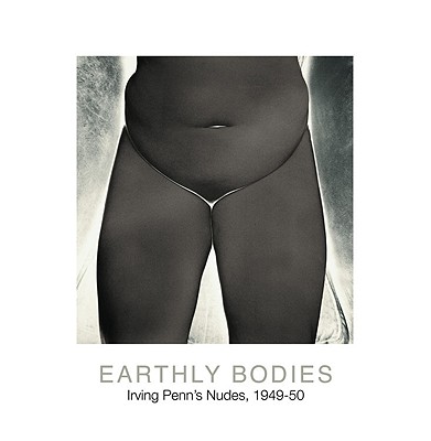 Earthly Bodies: Irving Penn's Nudes, 1949-50 - Hambourg, Maria Morris, Ms.