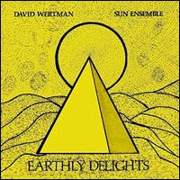 Earthly Delights - David Wertman & Sun Ensemble