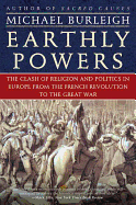 Earthly Powers: The Clash of Religion and Politics in Europe, from the French Revolution to the Great War - Burleigh, Michael, Dr.