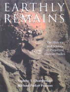 Earthly Remains: The History and Science of Preserved Human Bodies - Chamberlain, Andrew T, and Pearson, Michael Parker