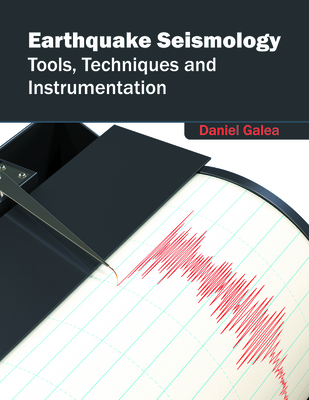 Earthquake Seismology: Tools, Techniques and Instrumentation - Galea, Daniel (Editor)